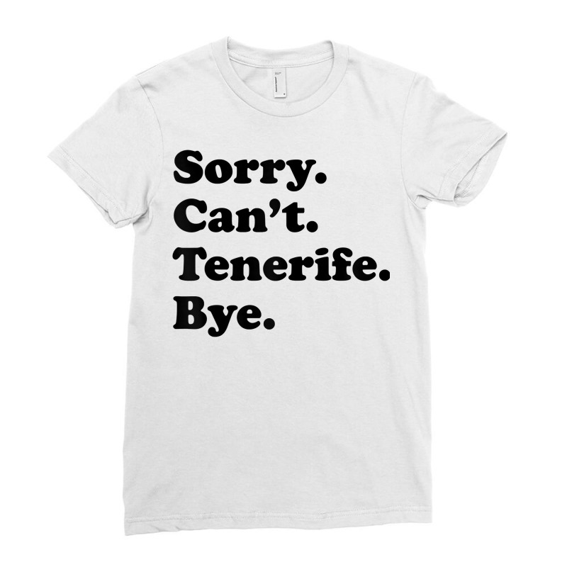 Sorry Can't Bye   Funny Vacation Island Tenerife T Shirt Ladies Fitted T-Shirt by alysestick8m7 | Artistshot