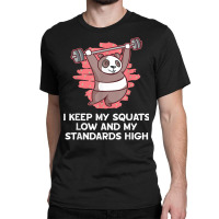 Squats Low And Standards High Funny Workout Humor Gym T Shirt Classic T-shirt | Artistshot