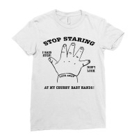 Stop Staring I Said Stop Don't Look At My Chubby Baby Hands T Shirt Ladies Fitted T-shirt | Artistshot