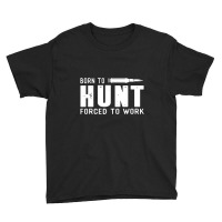 Trending Hunting Shirts Men Born To Hunt Forced To Work Youth Tee | Artistshot