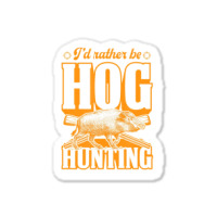 Limited Edition I'd Rather Be Hog Hunting Sticker | Artistshot