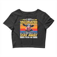 Cow Mooey Funny Cattle I Got Vaccinated But I Still Want Some Of You T Crop Top | Artistshot