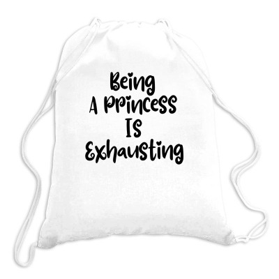 Being A Princess Is Exhausting Drawstring Bags Designed By Thebestisback