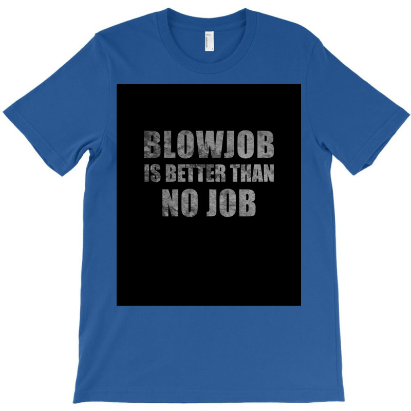 Blowjob Is Better Than No Job Funny Sarcastic Design Poster Retro T-shirt | Artistshot