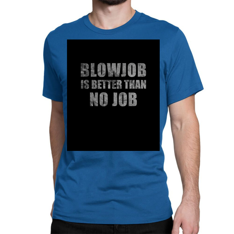 Blowjob Is Better Than No Job Funny Sarcastic Design Poster Retro Classic T-shirt | Artistshot