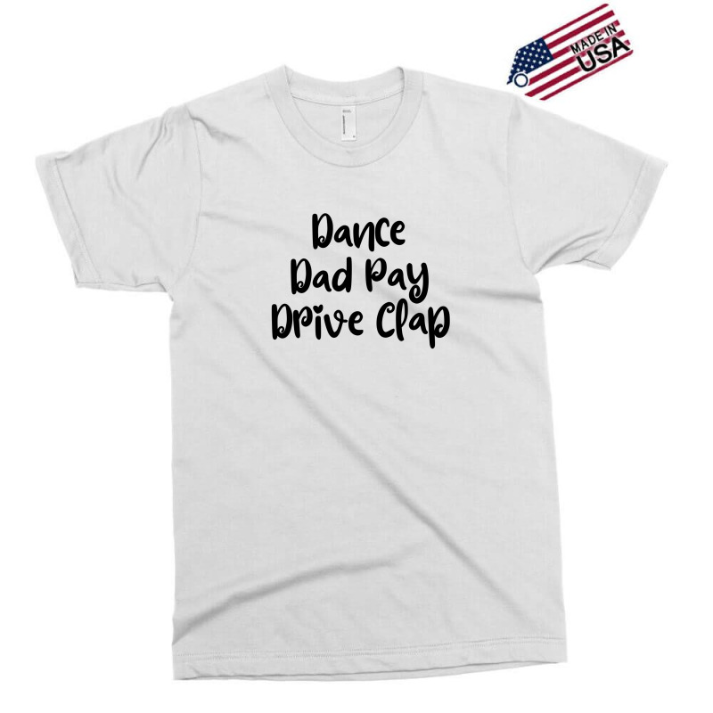 Dance Dad Pay Drive Clap Exclusive T-shirt | Artistshot