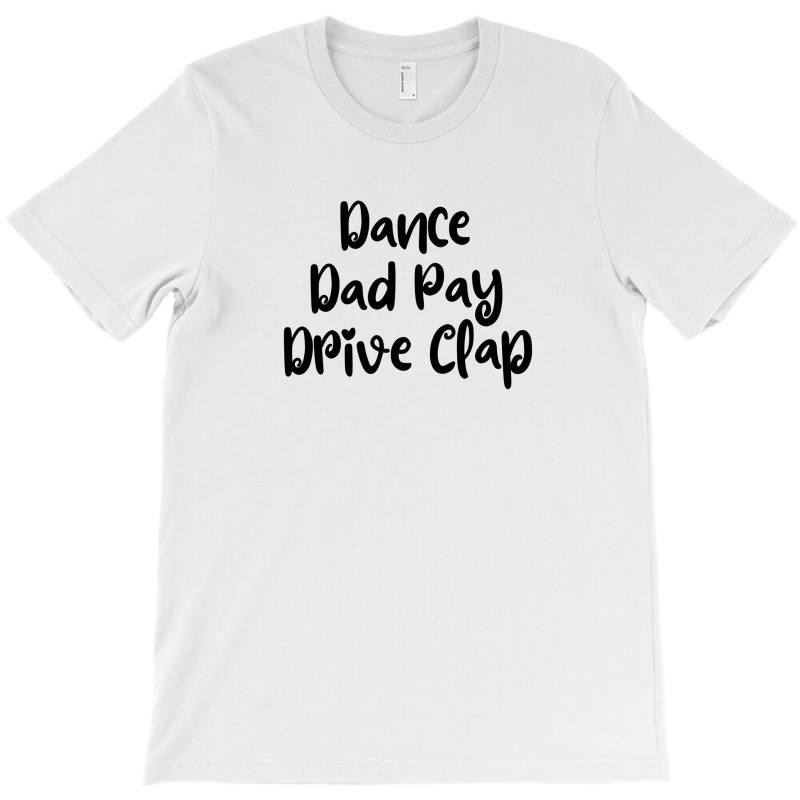 Dance Dad Pay Drive Clap T-shirt | Artistshot