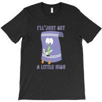 Ill Just Get A Little High 11 T-shirt | Artistshot