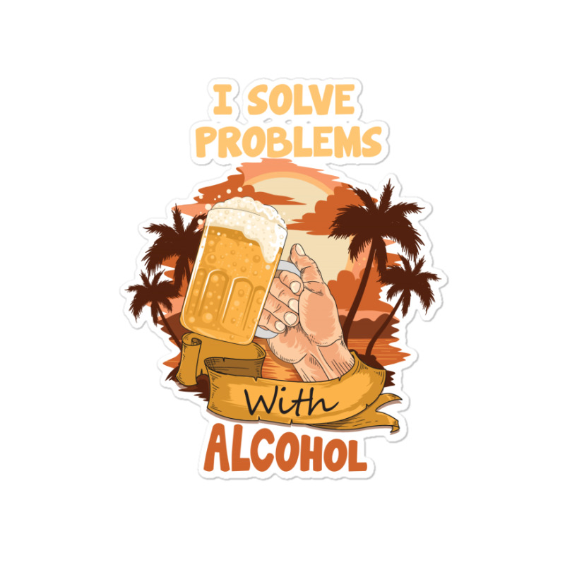 I Solve Problems With Alcohol Sticker | Artistshot