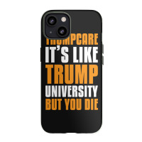 Trumpcare It's Like Trump University But You Die Iphone 13 Case | Artistshot