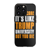 Trumpcare It's Like Trump University But You Die Iphone 13 Pro Case | Artistshot