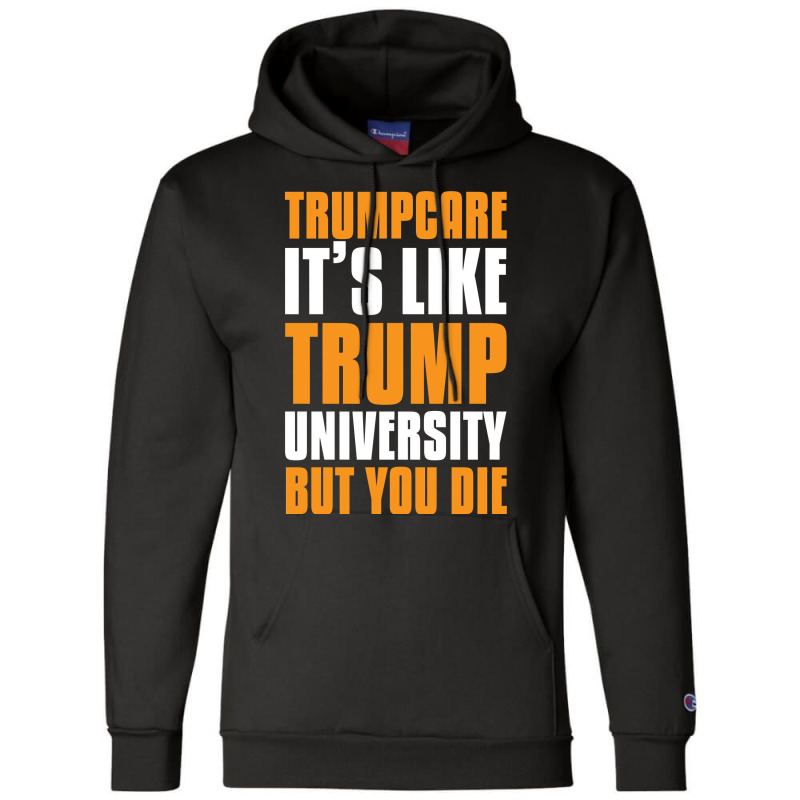 Trumpcare It's Like Trump University But You Die Champion Hoodie | Artistshot