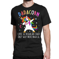 Dadacorn Like Regular Dad Only Way More Magical T Shirt Classic T-shirt | Artistshot