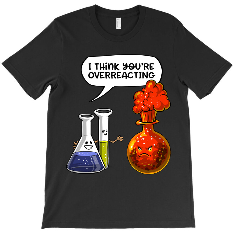 Chemistry You Are Overreacting T-Shirt by JoelJBerghoff | Artistshot