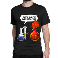 Chemistry You Are Overreacting Classic T-shirt | Artistshot