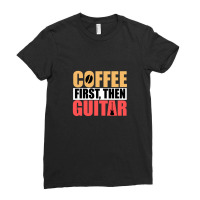 Coffee First Then Guitar Novelty Guitar 1 Ladies Fitted T-shirt | Artistshot