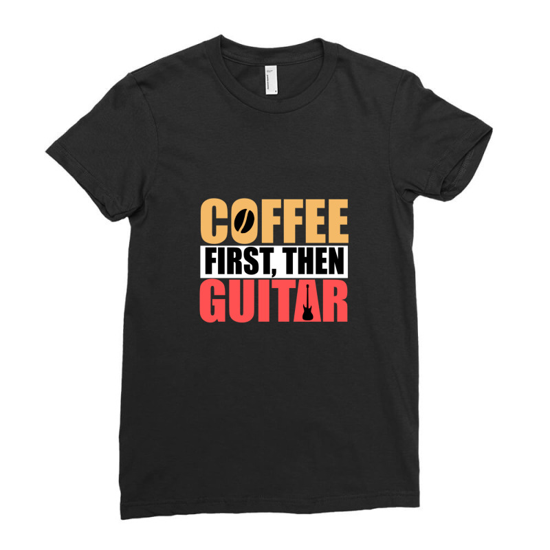 Coffee First Then Guitar Novelty Guitar 1 Ladies Fitted T-Shirt by TamaraLeighConners | Artistshot