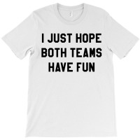 I Just Hope Both Teams T-shirt | Artistshot