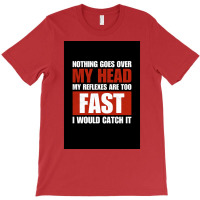 Nothing Goes Over My Head My Reflexes Are Too Fast I Would Catch It Fu T-shirt | Artistshot