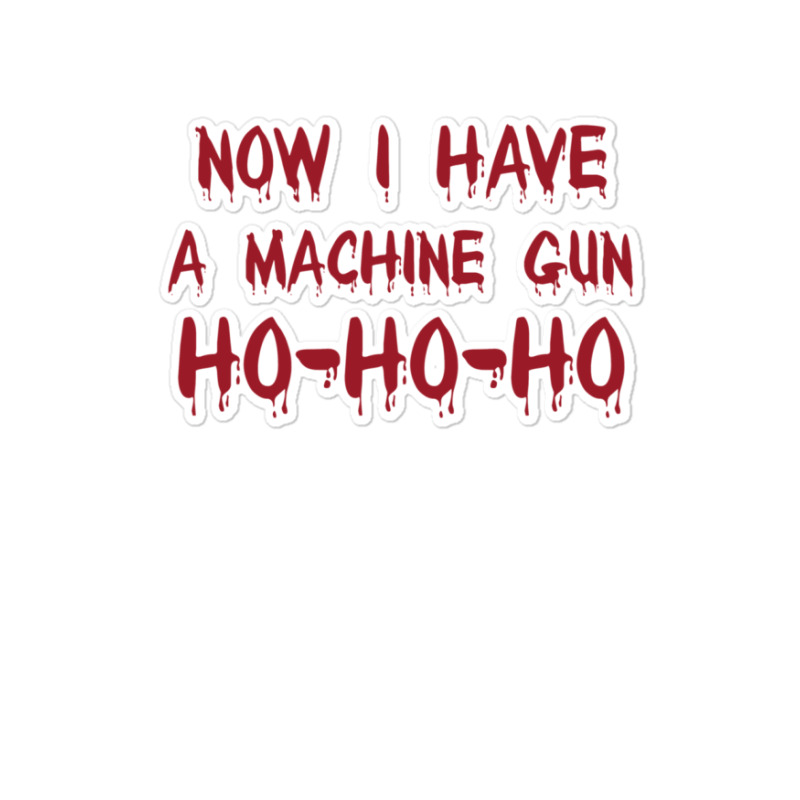 Now I Have A Machine Gun Ho Ho Ho Funny Christmas Gift Sticker | Artistshot