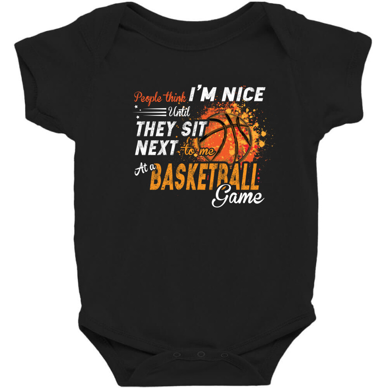 People Think I'm Nice Until They Sit Next To Me At A Basketball Game 0 Baby Bodysuit | Artistshot