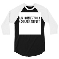 Can I Interest You In A Sarcastic Comment Poster Nature Gift 3/4 Sleeve Shirt | Artistshot