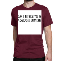 Can I Interest You In A Sarcastic Comment Poster Nature Gift Classic T-shirt | Artistshot