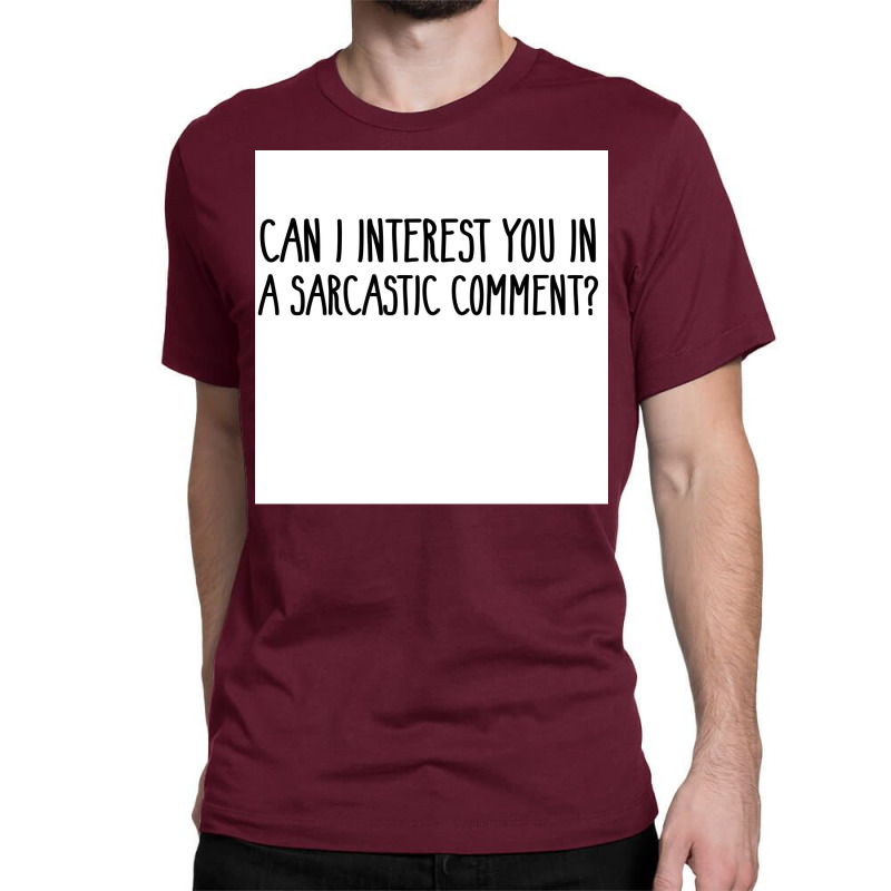 Can I Interest You In A Sarcastic Comment Poster Nature Gift Classic T-shirt by sivelslebeckl | Artistshot