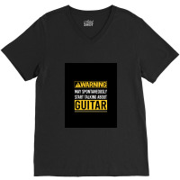 Warning May Spontaneously Start Talking About Guitar V-neck Tee | Artistshot