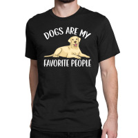 Dogs Are My Favorite People Labrador Retriever Dog Lab Classic T-shirt | Artistshot