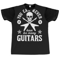 You Can Never Have Too Many Guitars 20 Graphic T-shirt | Artistshot