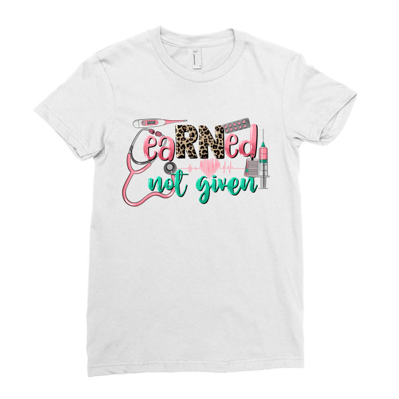 Rn Nurse Earned Not Given Ladies Fitted T-shirt | Artistshot