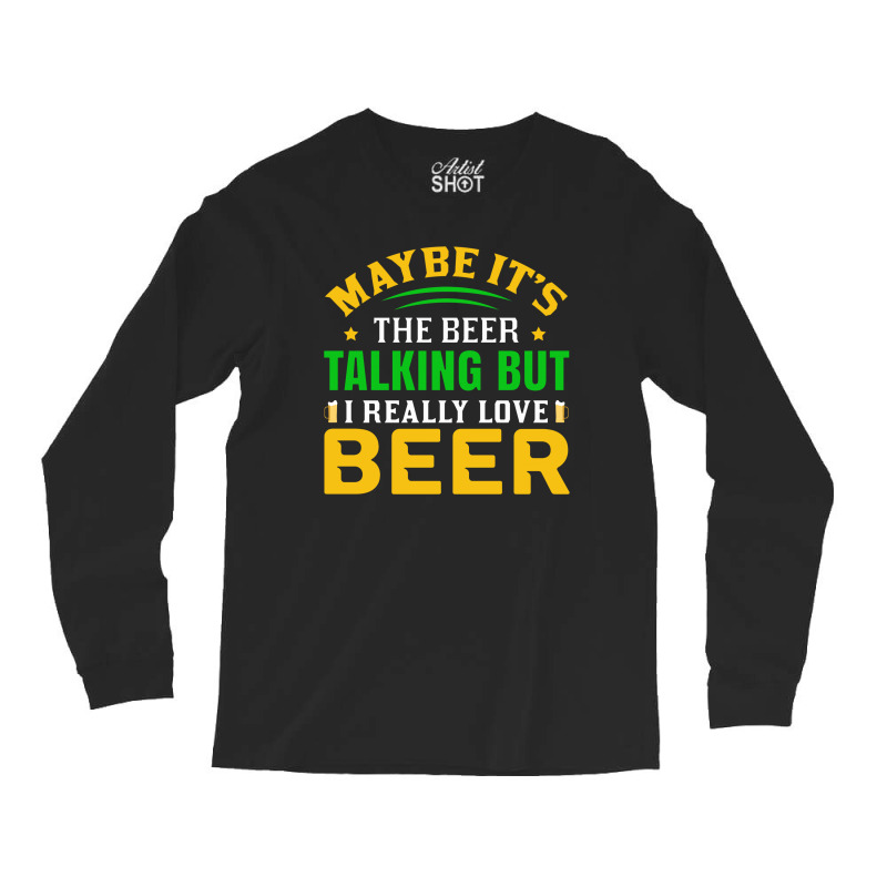 Maybe It S The Beer Talking Long Sleeve Shirts | Artistshot