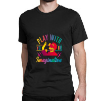 Play With Your Imagination Classic T-shirt | Artistshot