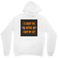 Tiger King Id Shoot You Before I Shot My Cat Poster Unisex Hoodie | Artistshot