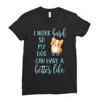 Corgi Dog Corgis I Work Hard So My Corgi Can Have A Better Life 43 Ladies Fitted T-shirt | Artistshot