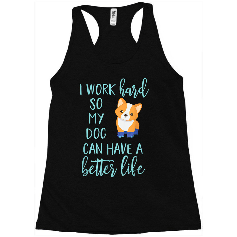 Corgi Dog Corgis I Work Hard So My Corgi Can Have A Better Life 43 Racerback Tank by JESSICAMARTINA | Artistshot