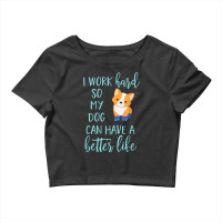 Corgi Dog Corgis I Work Hard So My Corgi Can Have A Better Life 43 Crop Top | Artistshot