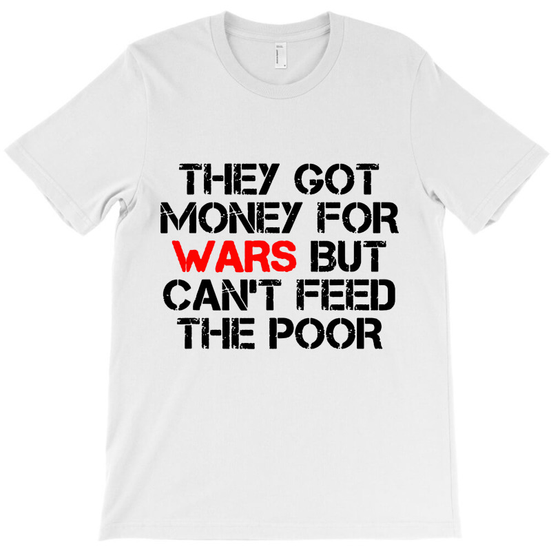 They Got Money For Wars T-shirt | Artistshot