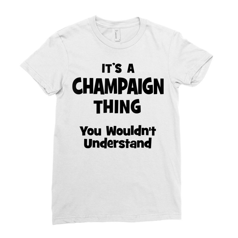 Champaign Thing You Wouldn't Understand T Shirt Ladies Fitted T-Shirt by barrydygertkkx | Artistshot