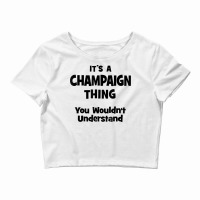 Champaign Thing You Wouldn't Understand T Shirt Crop Top | Artistshot