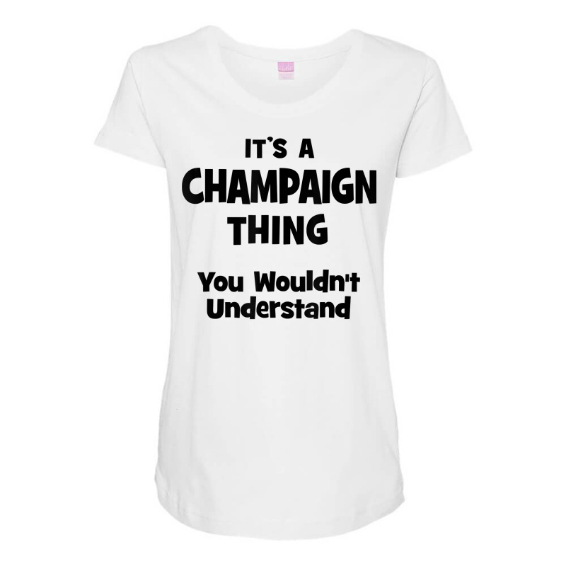 Champaign Thing You Wouldn't Understand T Shirt Maternity Scoop Neck T-shirt by barrydygertkkx | Artistshot