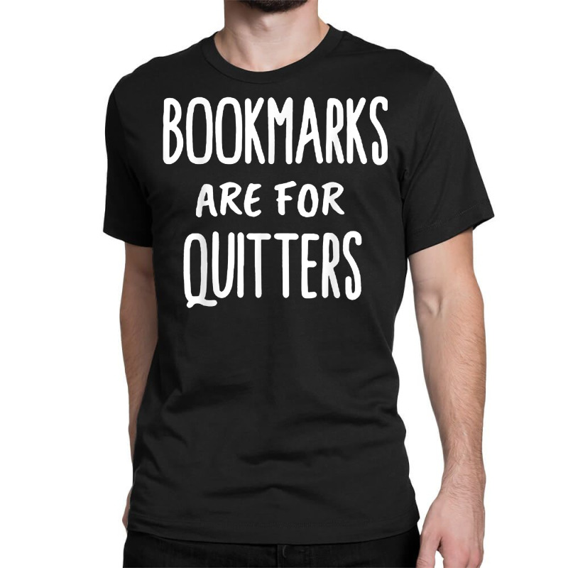 Bookmarks Are For Quitters  Book Lovers T Shirt Classic T-shirt by hyong5i4 | Artistshot