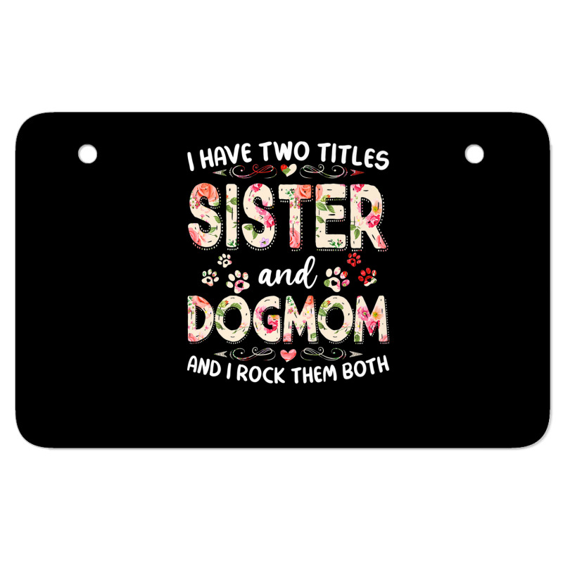 Cute I Have Two Titles Sister And Dog Mom Mother's Day Atv License ...