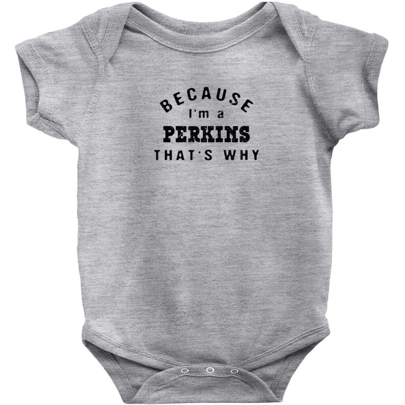 Because I'm A Perkins That's Why Funny Last Name Humor Baby Bodysuit | Artistshot