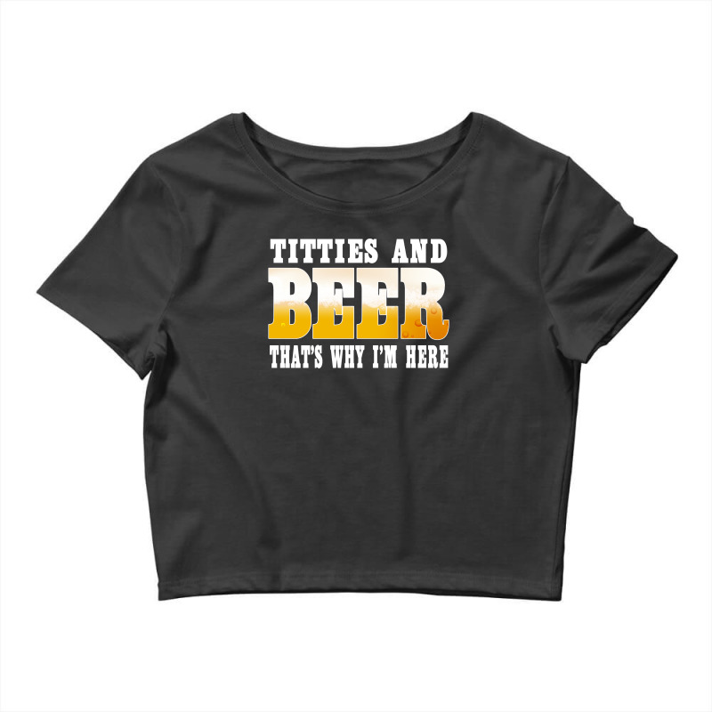 Beer Titties And Beer That's Why I'm Here Shirt Crop Top by hoainv | Artistshot