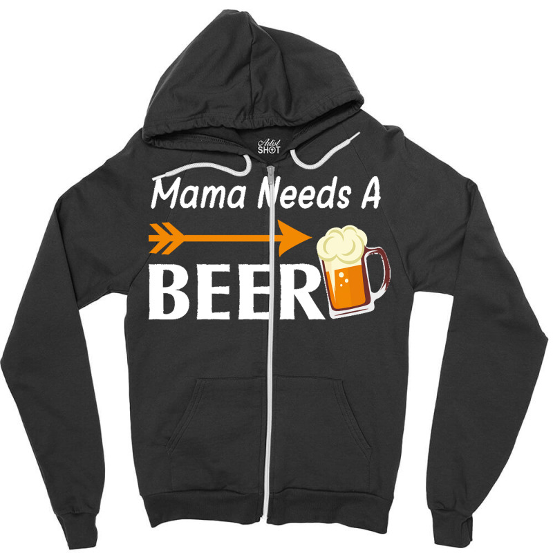 Mama Needs A Beer T  Shirt Mama Needs A Beer T  Shirt Zipper Hoodie | Artistshot