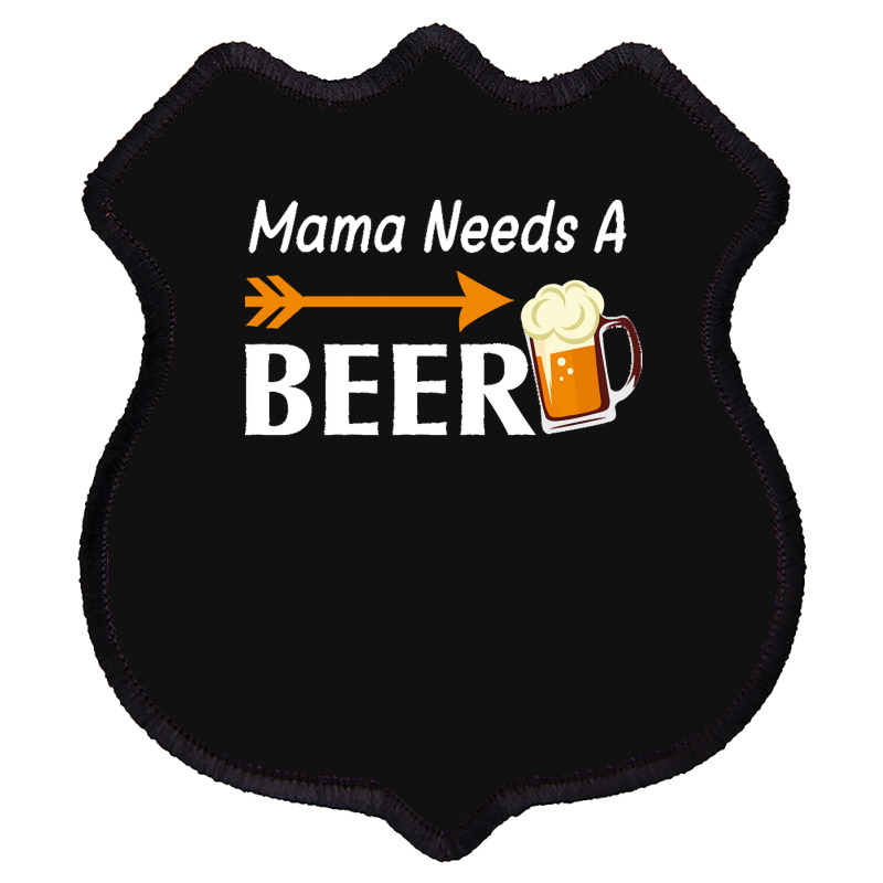 Mama Needs A Beer T  Shirt Mama Needs A Beer T  Shirt Shield Patch | Artistshot