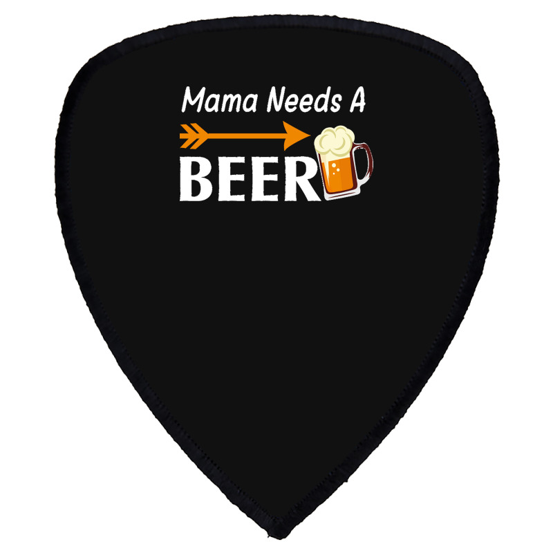 Mama Needs A Beer T  Shirt Mama Needs A Beer T  Shirt Shield S Patch | Artistshot