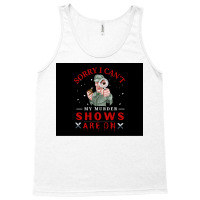 Sorry I Canx27t My Murder Shows Are On V2 Poster Quote Tank Top | Artistshot